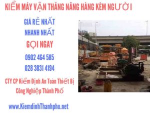 Hình ảnh kiểm định máy vận thăng nâng hàng kèm người